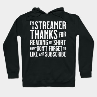 I'm A Streamer Thanks For Reading My Shirt Don't Forget To Like & Subscribe Hoodie